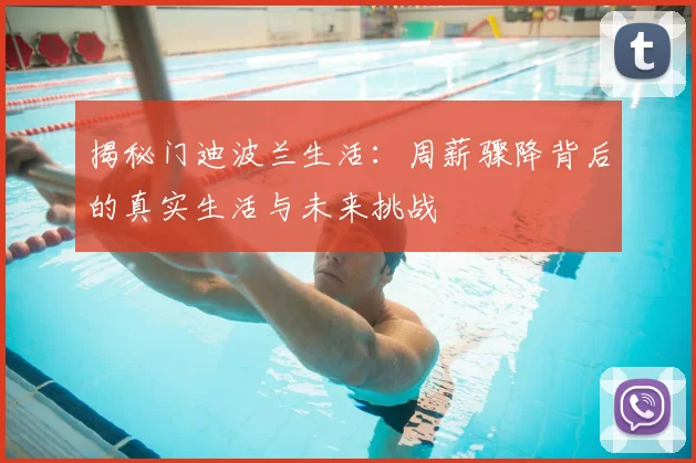 揭秘门迪波兰生活：周薪骤降背后的真实生活与未来挑战