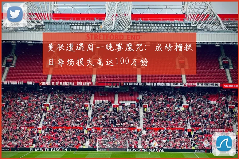 曼联遭遇周一晚赛魔咒：成绩糟糕且每场损失高达100万镑