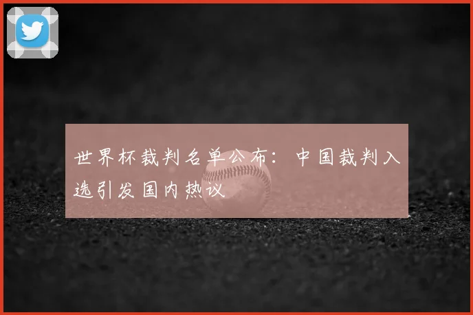 世界杯裁判名单公布：中国裁判入选引发国内热议